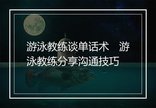 游泳教练谈单话术　游泳教练分享沟通技巧